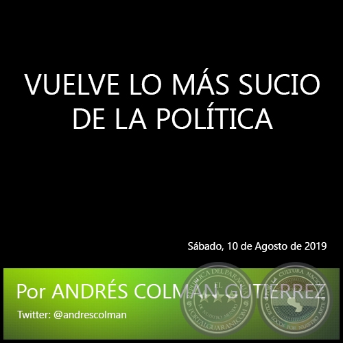 VUELVE LO MS SUCIO DE LA POLTICA - Por ANDRS COLMN GUTIRREZ - Sbado, 10 de Agosto de 2019